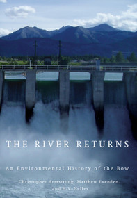 The River Returns (An Environmental History of the Bow) by Christopher Armstrong, Matthew Evenden, H.V. Nelles, 9780773538702