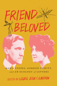 Friend Beloved (Marie Stopes, Gordon Hewitt, and an Ecology of Letters) by Laura Jean Cameron, 9780228005278