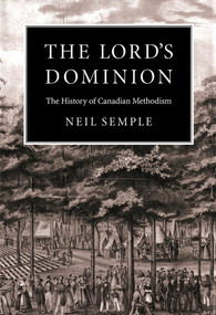 The Lord's Dominion (The History of Canadian Methodism) by Neil Semple, 9780773514003