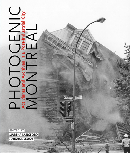 Photogenic Montreal (Activisms and Archives in a Post-industrial City) by Martha Langford, Johanne Sloan, 9780228008576
