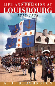 Life and Religion at Louisbourg, 1713-1758 by A. Johnston, 9780773515253