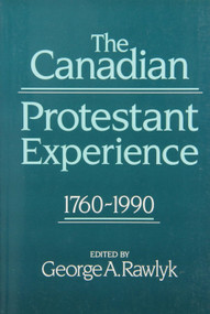 The Canadian Protestant Experience, 1760-1990 by G.A. Rawlyk, 9780773511323