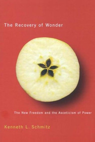 The Recovery of Wonder (The New Freedom and the Asceticism of Power) by Kenneth Schmitz, 9780773528581