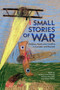 Small Stories of War (Children, Youth, and Conflict in Canada and Beyond) by Barbara Lorenzkowski, Kristine Alexander, Andrew Burtch, 9780228016854