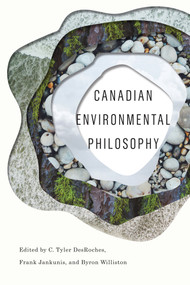 Canadian Environmental Philosophy by C. Tyler Desroches, Frank Jankunis, Byron Williston, 9780773556676
