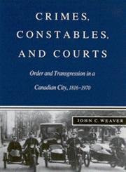Crimes, Constables, and Courts (Order and Transgression in a Canadian City, 1816-1970) by John C. Weaver, 9780773512757
