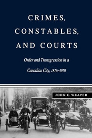 Crimes, Constables, and Courts (Order and Transgression in a Canadian City, 1816-1970) by John C. Weaver, 9780773512757