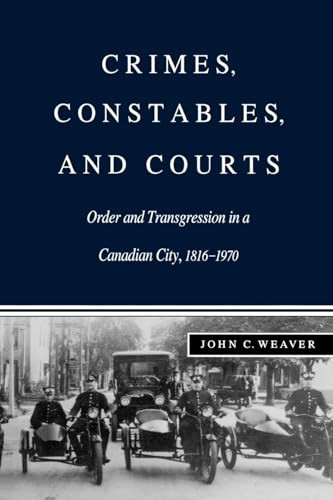 Crimes, Constables, and Courts (Order and Transgression in a Canadian City, 1816-1970) by John C. Weaver, 9780773512757