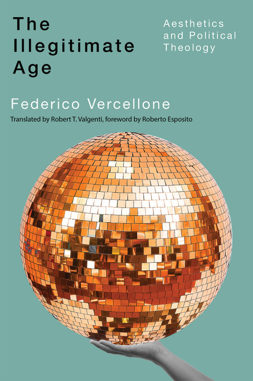 The Illegitimate Age (Aesthetics and Political Theology) by Federico Vercellone, Robert T. Valgenti, Roberto Esposito, 9780228024491