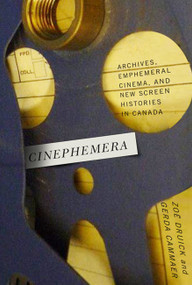Cinephemera (Archives, Ephemeral Cinema, and New Screen Histories in Canada) by Zoë Druick, Gerda Cammaer, 9780773544475