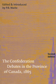 The Confederation Debates in the Province of Canada, 1865 by P.B. Waite, 9780773530935
