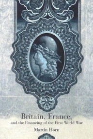 Britain, France, and the Financing of the First World War by Martin Horn, 9780773522947