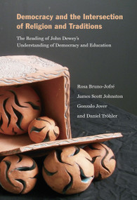 Democracy and the Intersection of Religion and Traditions (The Reading of John Dewey's Understanding of Democracy and Education) by Rosa Bruno-Jofré, James Scott Johnston, Gonzalo Jover, 9780773537859