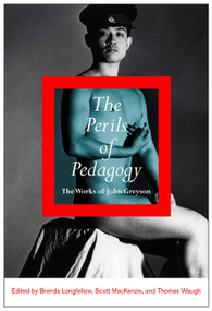 The Perils of Pedagogy (The Works of John Greyson) by Brenda Longfellow, Scott Mackenzie, Thomas Waugh, 9780773541443