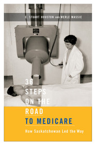 36 Steps on the Road to Medicare, New Edition (How Saskatchewan Led the Way) by C. Stuart Houston, Merle Massie, 9780773542860