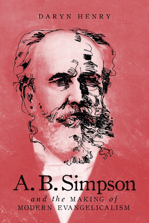 A.B. Simpson and the Making of Modern Evangelicalism by Daryn Henry, 9780773559271