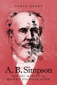 A.B. Simpson and the Making of Modern Evangelicalism by Daryn Henry, 9780773559271