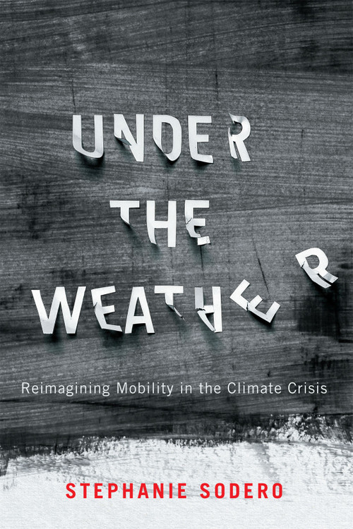 Under the Weather (Reimagining Mobility in the Climate Crisis) by Stephanie Sodero, 9780228015970