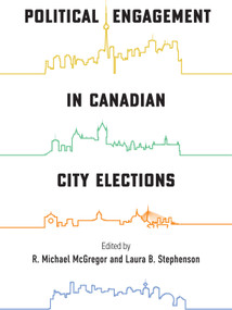 Political Engagement in Canadian City Elections by R. Michael Mcgregor, Laura B. Stephenson, 9780228020240