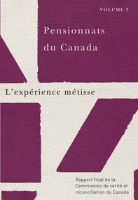 Pensionnats du Canada : L'expérience métisse (Rapport final de la Commission de vérité et réconciliation du Canada, volume 3) by Commission de vérité et réconciliation du Canada, 9780773546660