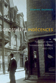 Grossières indécences (Pratiques et identités homosexuelles à Montréal, 1880-1929) (French Edition) by Domenic Dagenais, Dominic Dagenais, 9780228001041