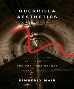 Guerrilla Aesthetics (Art, Memory, and the West German Urban Guerrilla) by Kimberly Mair, 9780773546950