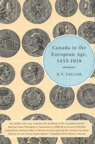 Canada in the European Age, 1453-1919, New Edition by R.T. Naylor, 9780773530911