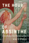 The Hour of Absinthe (A Cultural History of France's Most Notorious Drink) by Nina S. Studer, 9780228022206