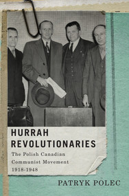 Hurrah Revolutionaries (The Polish Canadian Communist Movement, 1918-1948) by Patryk Polec, 9780773545021