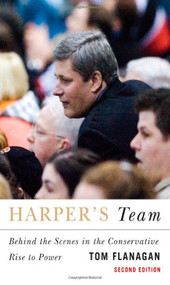 Harper's Team, Second Edition (Behind the Scenes in the Conservative Rise to Power) by Tom Flanagan, 9780773535459