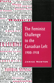 The Feminist Challenge to the Canadian Left, 1900-1918 by Janice Newton, 9780773512917