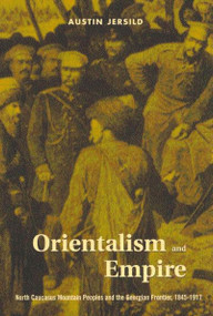 Orientalism and Empire (North Caucasus Mountain Peoples and the Georgian Frontier, 1845-1917) by Austin Jersild, 9780773523296