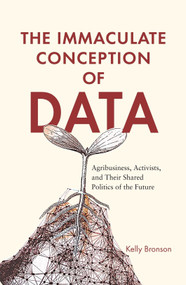 The Immaculate Conception of Data (Agribusiness, Activists, and Their Shared Politics of the Future) by Kelly Bronson, 9780228011224