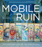 The Mobile Ruin (The Everyday Life of the Berlin Wall) by Blake Fitzpatrick, Vid Ingelevics, 9780228026860