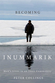 Becoming Inummarik (Men's Lives in an Inuit Community) by Peter Collings, 9780773543133