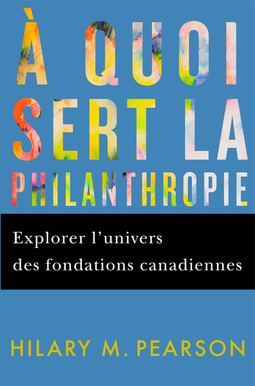 À quoi sert la philanthropie (Explorer l'univers des fondations canadiennes) (French Edition) by Hilary M. Pearson, George Tombs, Jean-Marc Fontan, 9780228022886