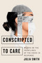 Conscripted to Care (Women on the Frontlines of the COVID-19 Response) by Julia Smith, 9780228018759