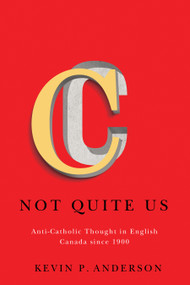 Not Quite Us (Anti-Catholic Thought in English Canada since 1900) by Kevin P. Anderson, 9780773556553
