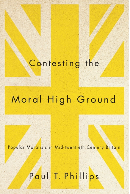 Contesting the Moral High Ground (Popular Moralists in Mid-Twentieth-Century Britain) by Paul T. Phillips, 9780773541122