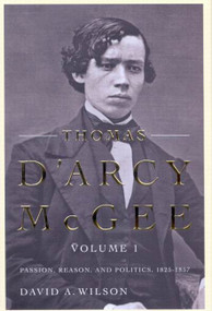 Thomas D'Arcy McGee, Volume 1 (Passion, Reason, and Politics, 1825-1857) by David A. Wilson, 9780773540231