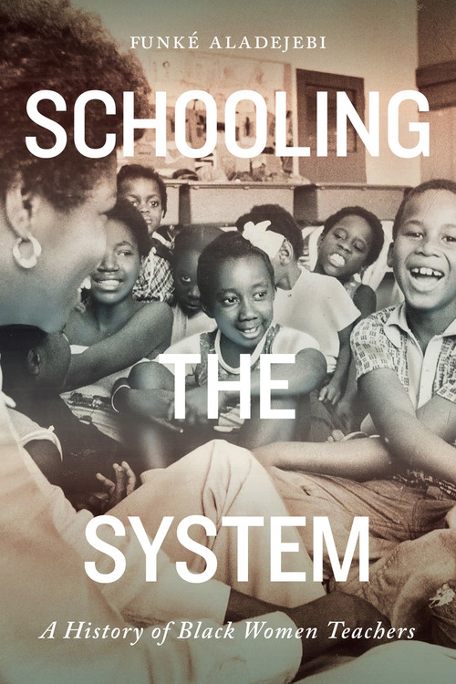 Schooling the System (A History of Black Women Teachers) by Funké Aladejebi, 9780228005391