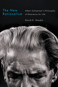 The New Rationalism (Albert Schweitzer's Philosophy of Reverence for Life) by David K. Goodin, 9780773541085
