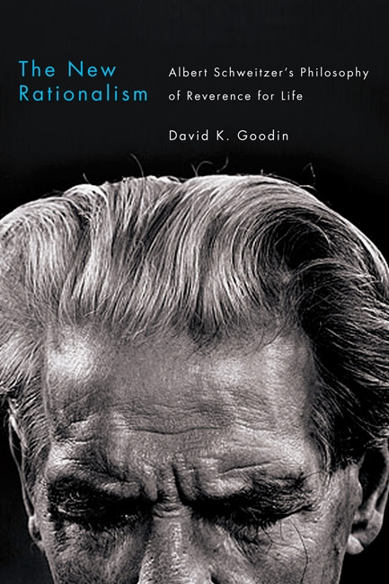 The New Rationalism (Albert Schweitzer's Philosophy of Reverence for Life) by David K. Goodin, 9780773541085