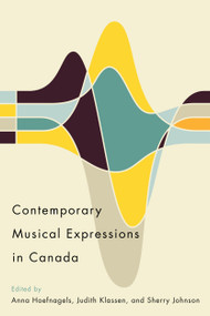 Contemporary Musical Expressions in Canada by Anna Hoefnagels, Judith Klassen, Sherry Johnson, 9780773558809
