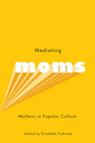 Mediating Moms (Mothers in Popular Culture) by Elizabeth Podnieks, 9780773539808