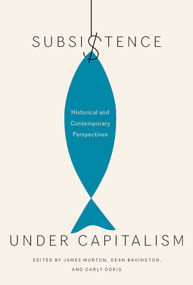 Subsistence under Capitalism (Historical and Contemporary Perspectives) by James Murton, Dean Bavington, Carly Dokis, 9780773547001