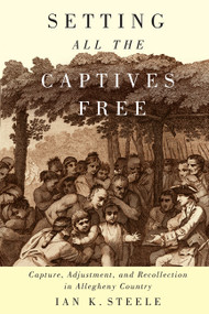 Setting All the Captives Free (Capture, Adjustment, and Recollection in Allegheny Country) by Ian K. Steele, 9780773541849