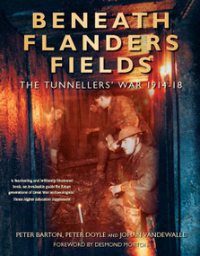 Beneath Flanders Fields (The Tunnellers' War 1914-18) by Peter Barton, Peter Doyle, John Vandewalle, 9780773543010