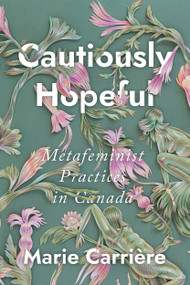 Cautiously Hopeful (Metafeminist Practices in Canada) by Marie Carrière, 9780228004226