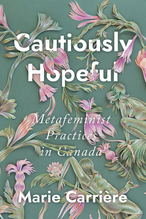 Cautiously Hopeful (Metafeminist Practices in Canada) by Marie Carrière, 9780228004226